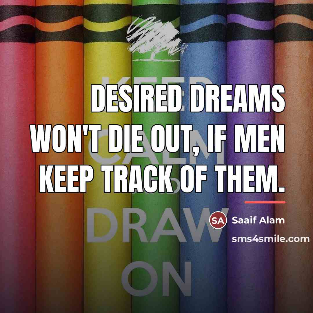 “Desired dreams won't die out, if men keep track of…” quote by Saaif Alam