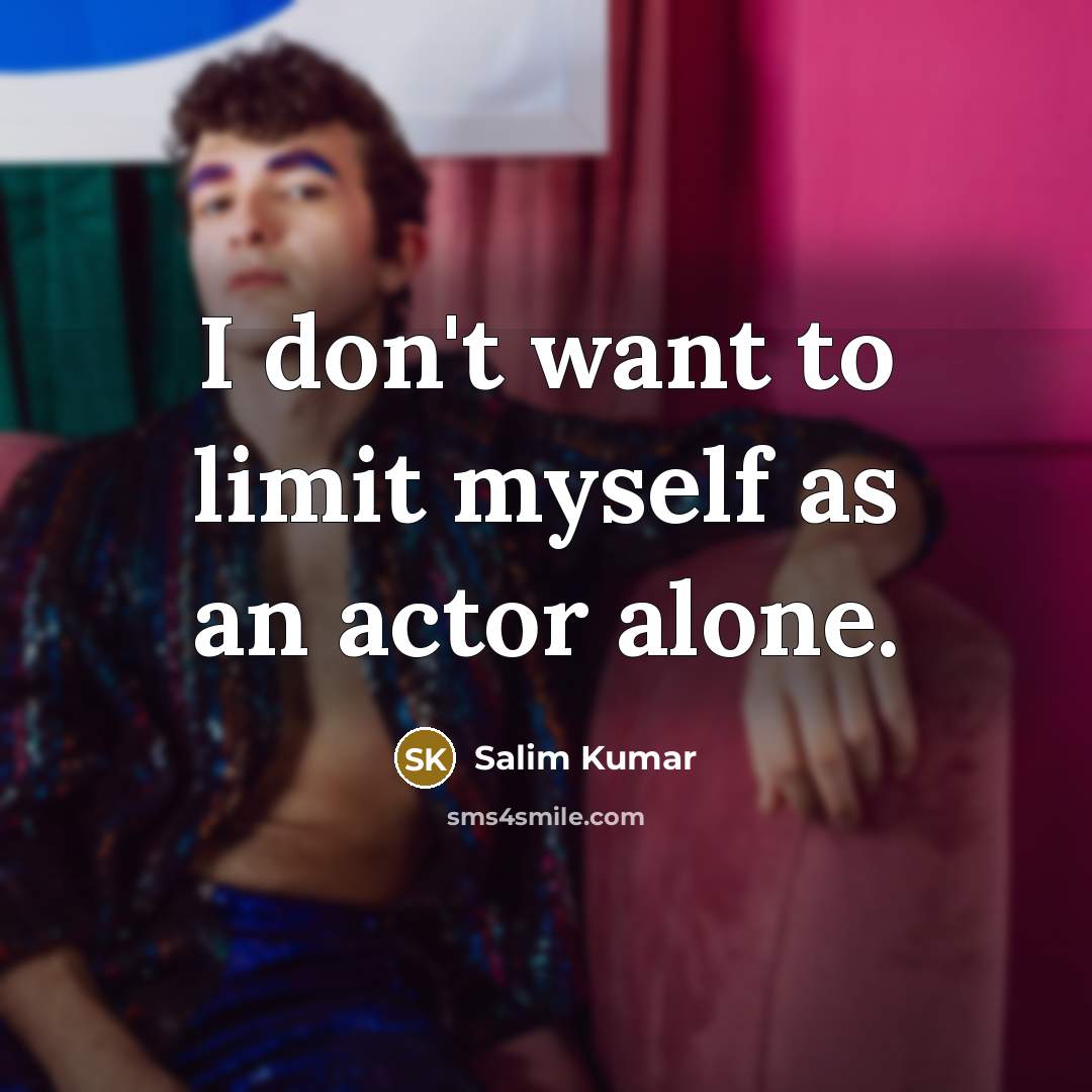 “I don't want to limit myself as an actor alone.…” quote by Salim Kumar