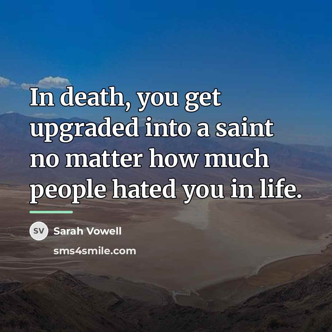 “In death, you get upgraded into a saint no matter…” quote by Sarah Vowell