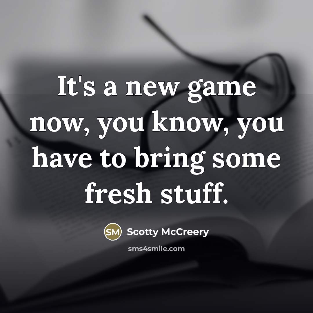 “It's a new game now, you know, you have to…” quote by Scotty McCreery
