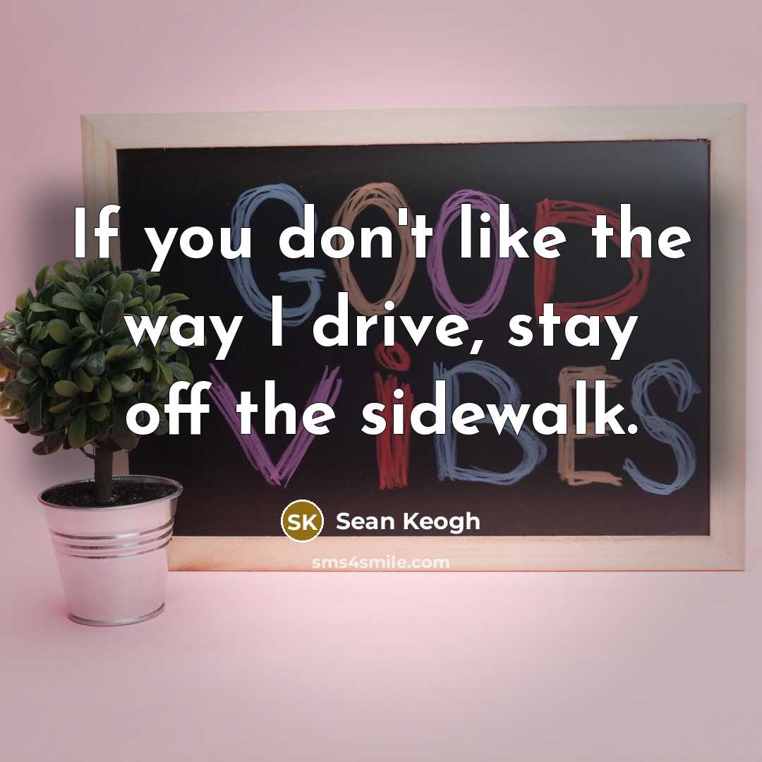“If you don't like the way I drive, stay off…” quote by Sean Keogh