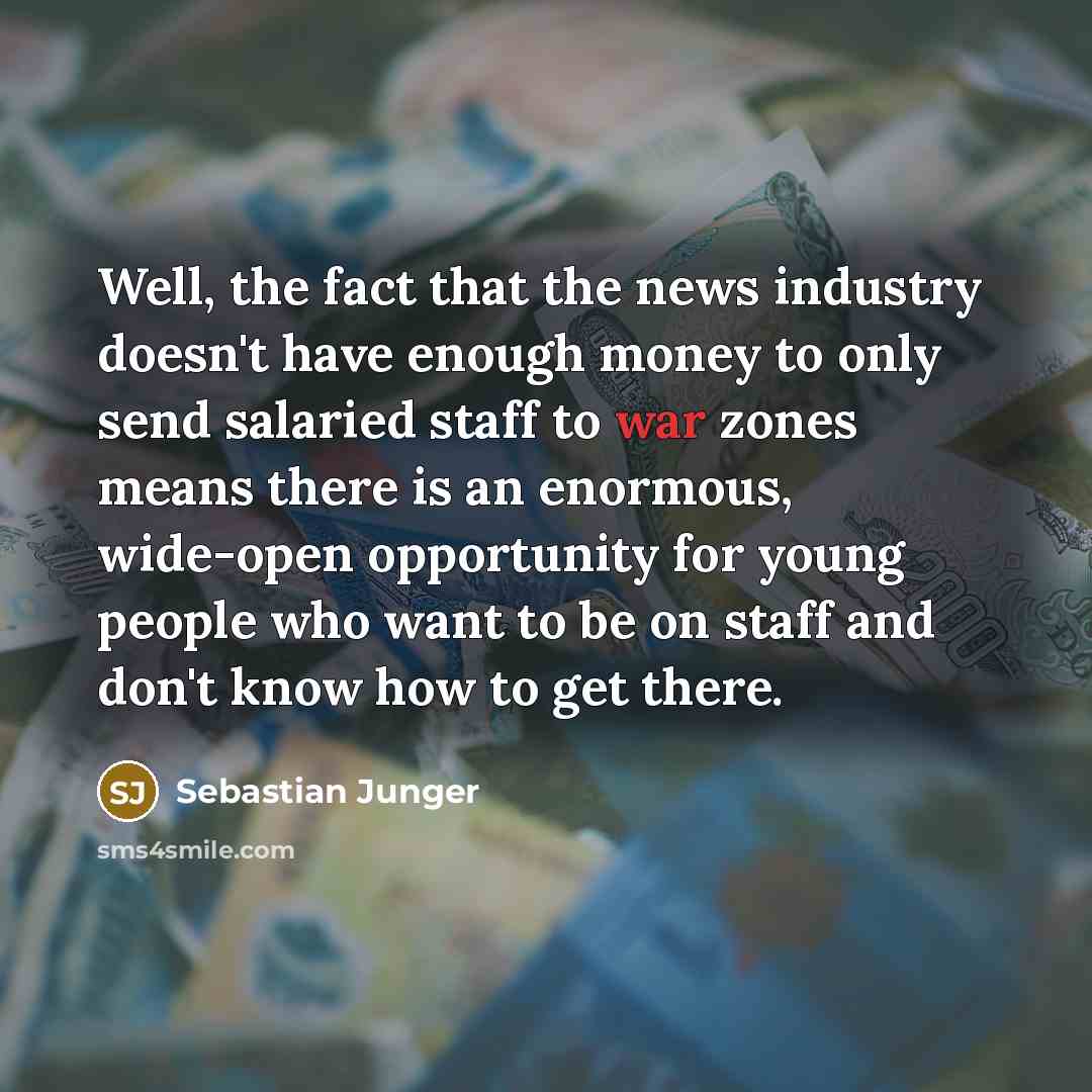 “Well, the fact that the news industry doesn't have enough…” quote by Sebastian Junger