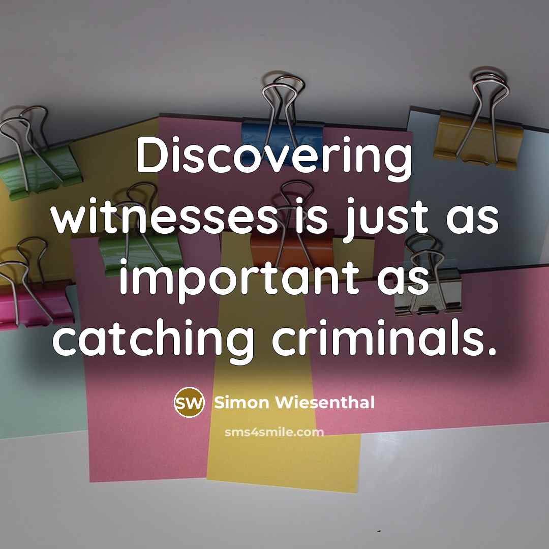 “Discovering witnesses is just as important as catching criminals.…” quote by Simon Wiesenthal