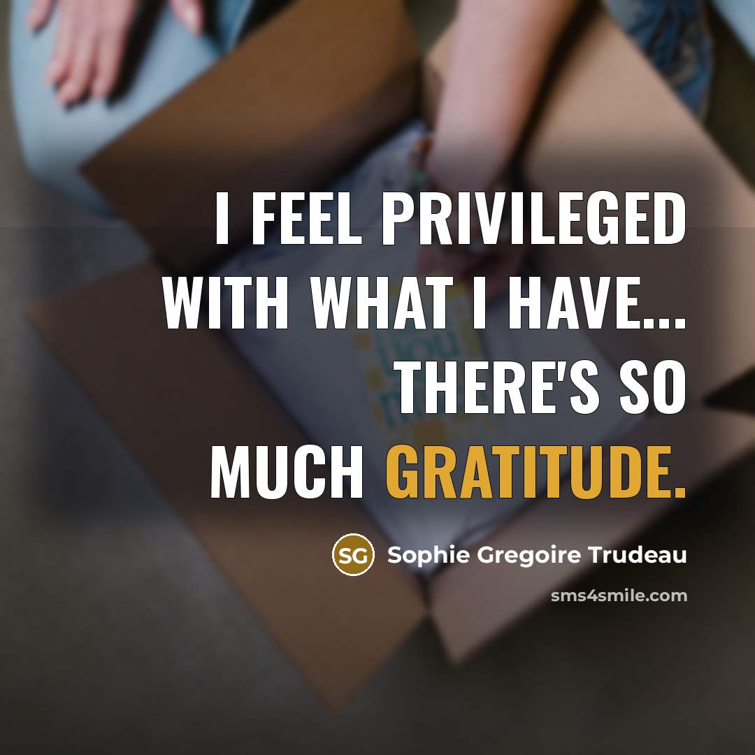 “I feel privileged with what I have... There's so much…” quote by Sophie Gregoire Trudeau