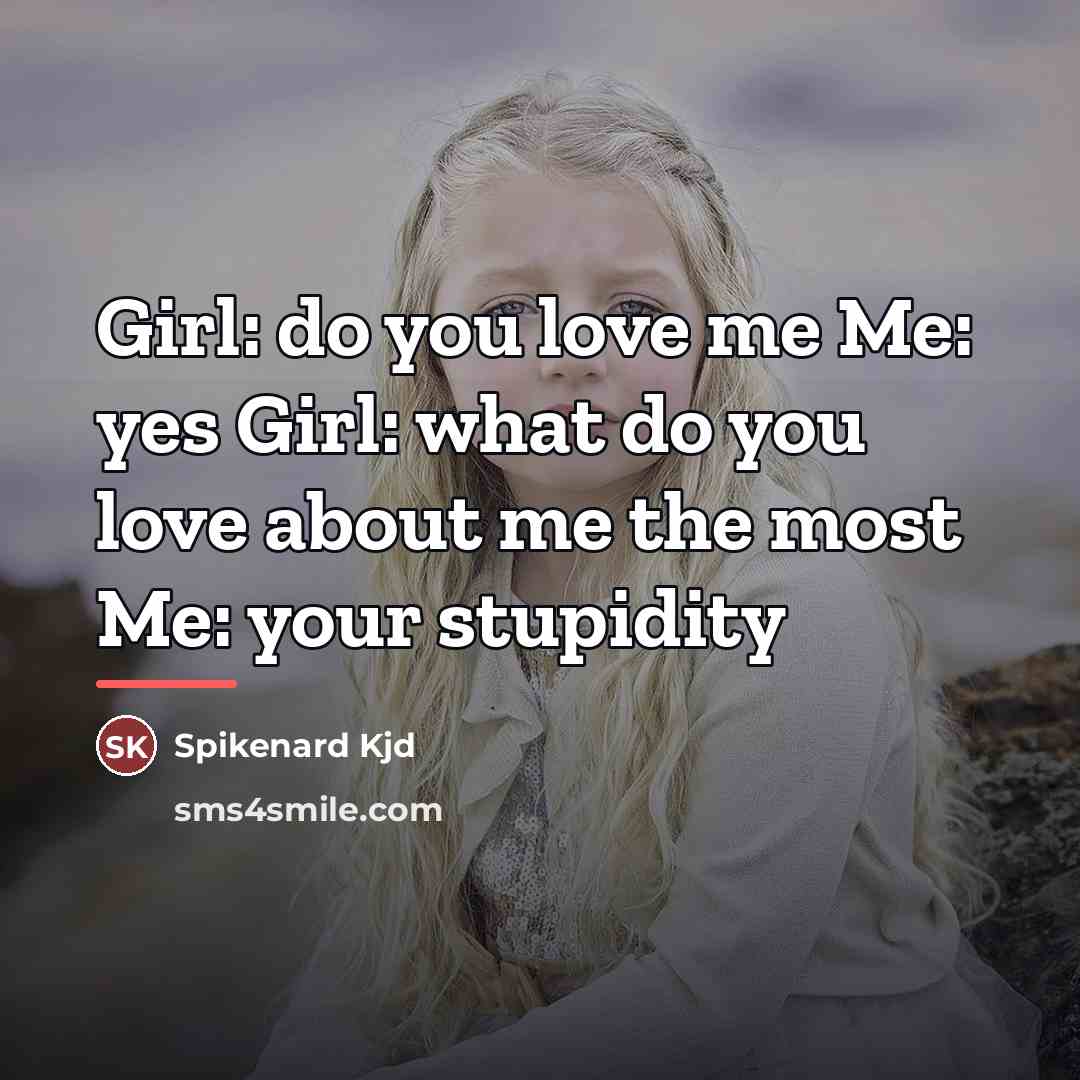 “Girl: do you love me Me: yes Girl: what do…” quote by Spikenard Kjd