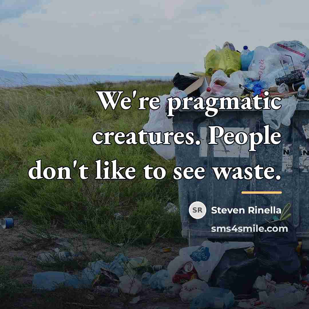 “We're pragmatic creatures. People don't like to see waste.…” quote by Steven Rinella