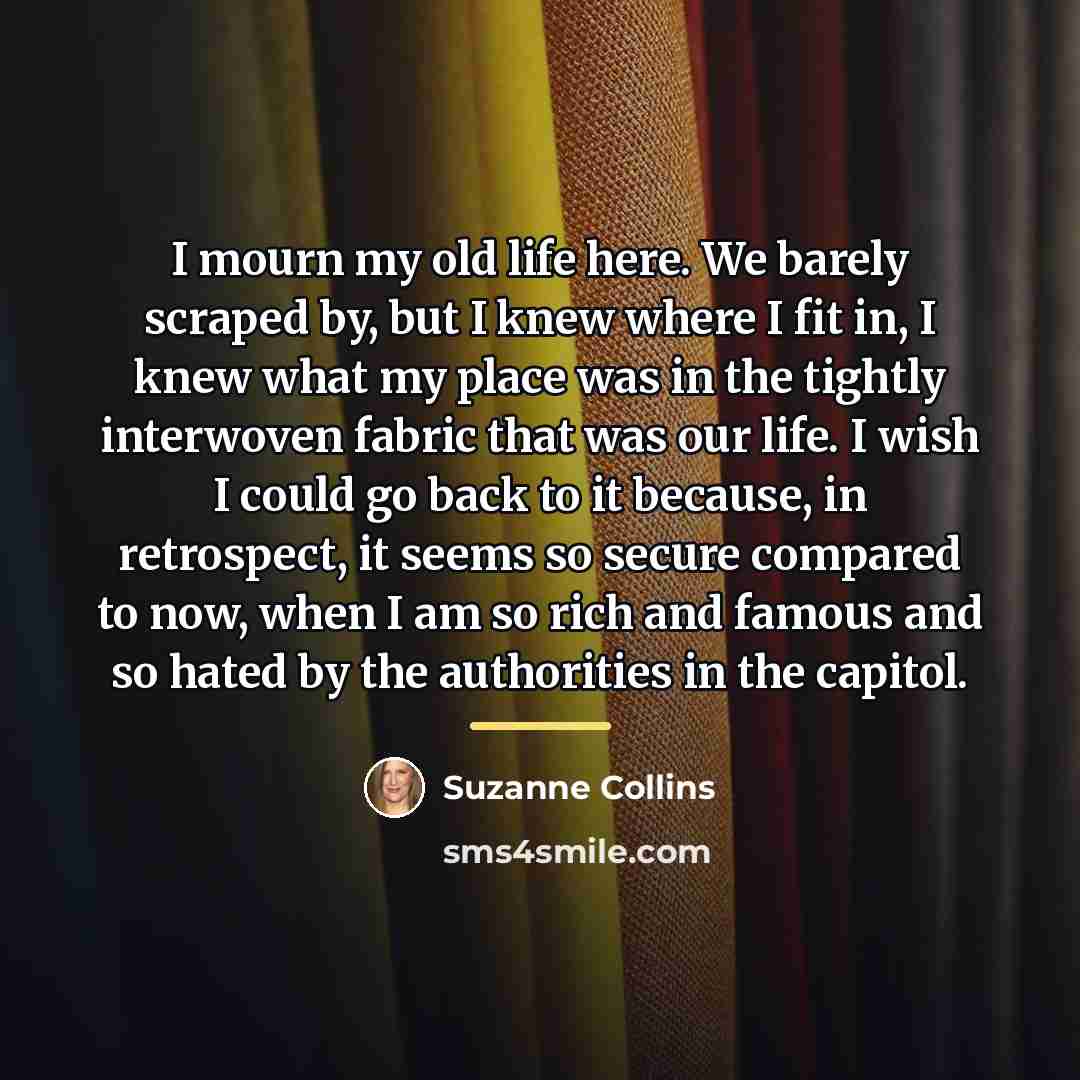 “I mourn my old life here. We barely scraped by,…” quote by Suzanne Collins