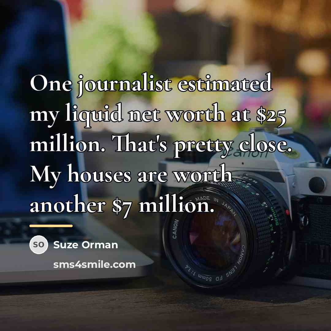 “One journalist estimated my liquid net worth at $25 million.…” quote by Suze Orman