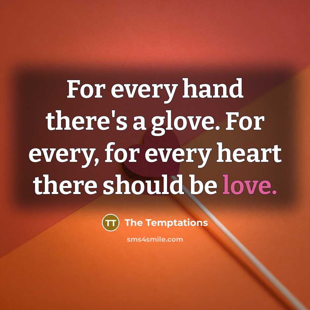 “For every hand there's a glove. For every, for every…” quote by The Temptations