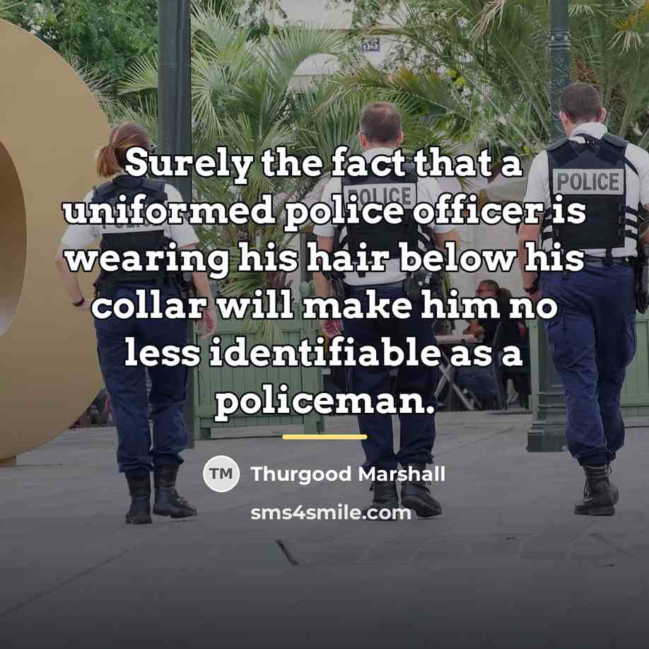 “Surely the fact that a uniformed police officer is wearing…” quote by Thurgood Marshall