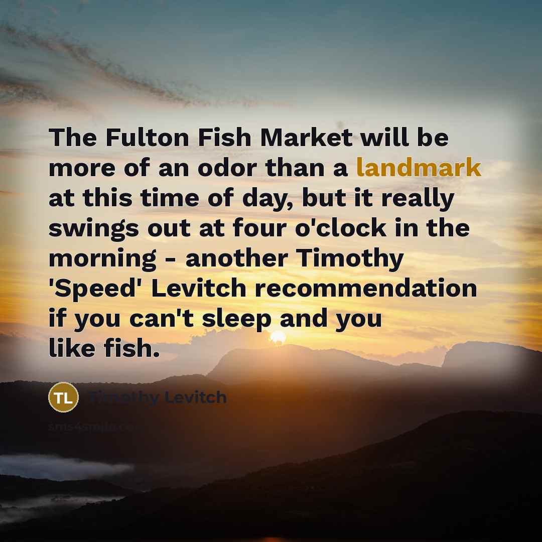 “The Fulton Fish Market will be more of an odor…” quote by Timothy Levitch