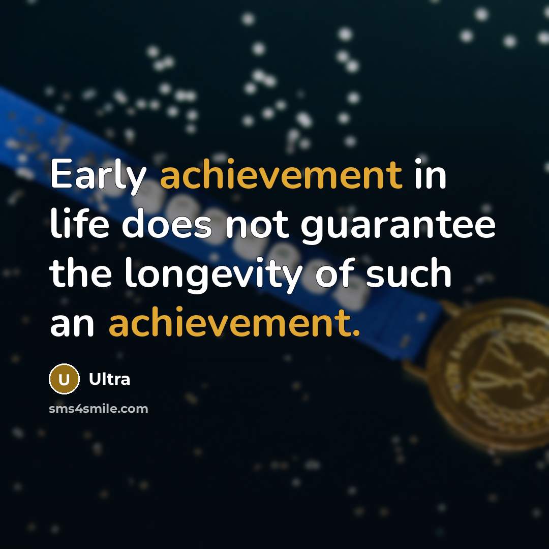 “Early achievement in life does not guarantee the longevity of…” quote by Ultra