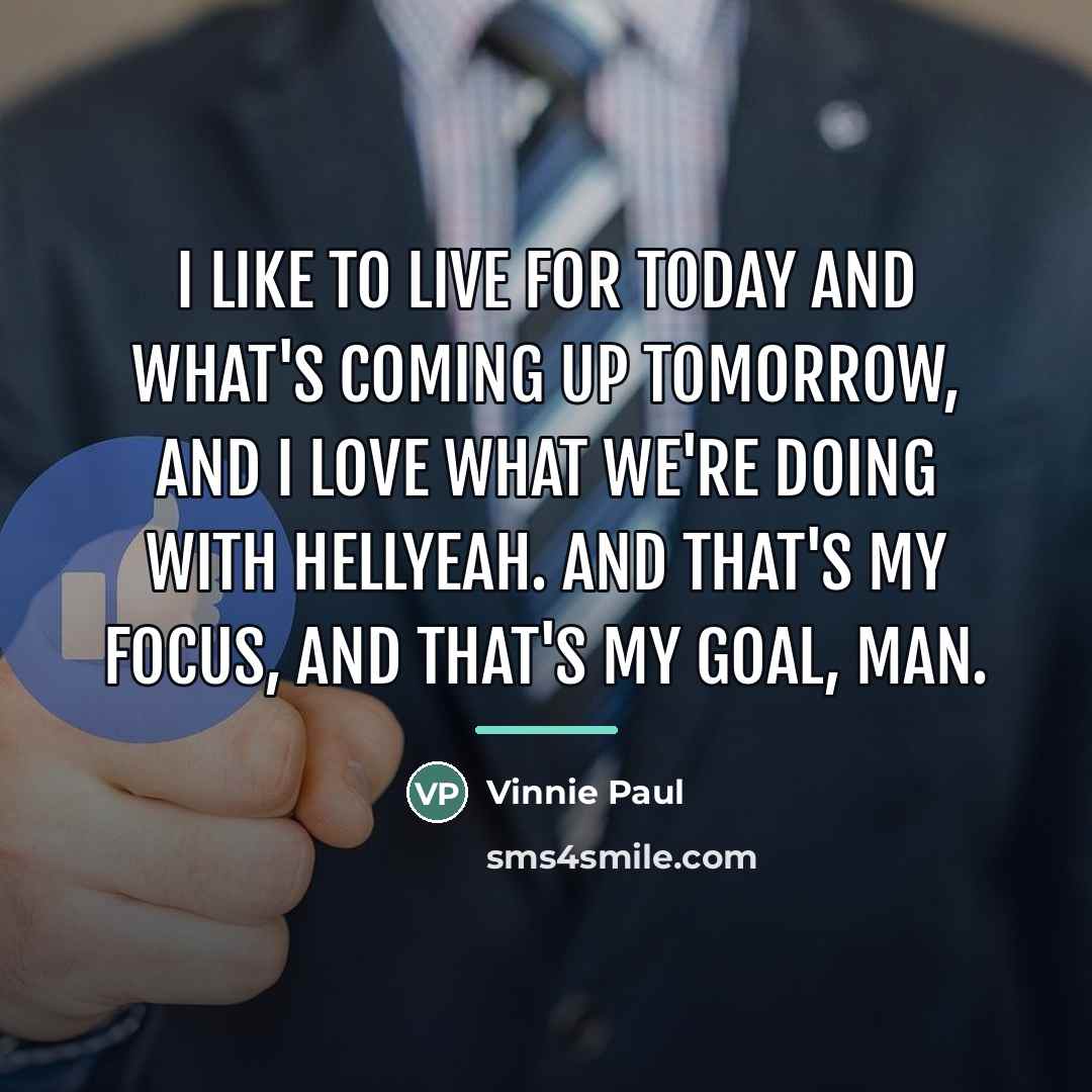 “I like to live for today and what's coming up…” quote by Vinnie Paul