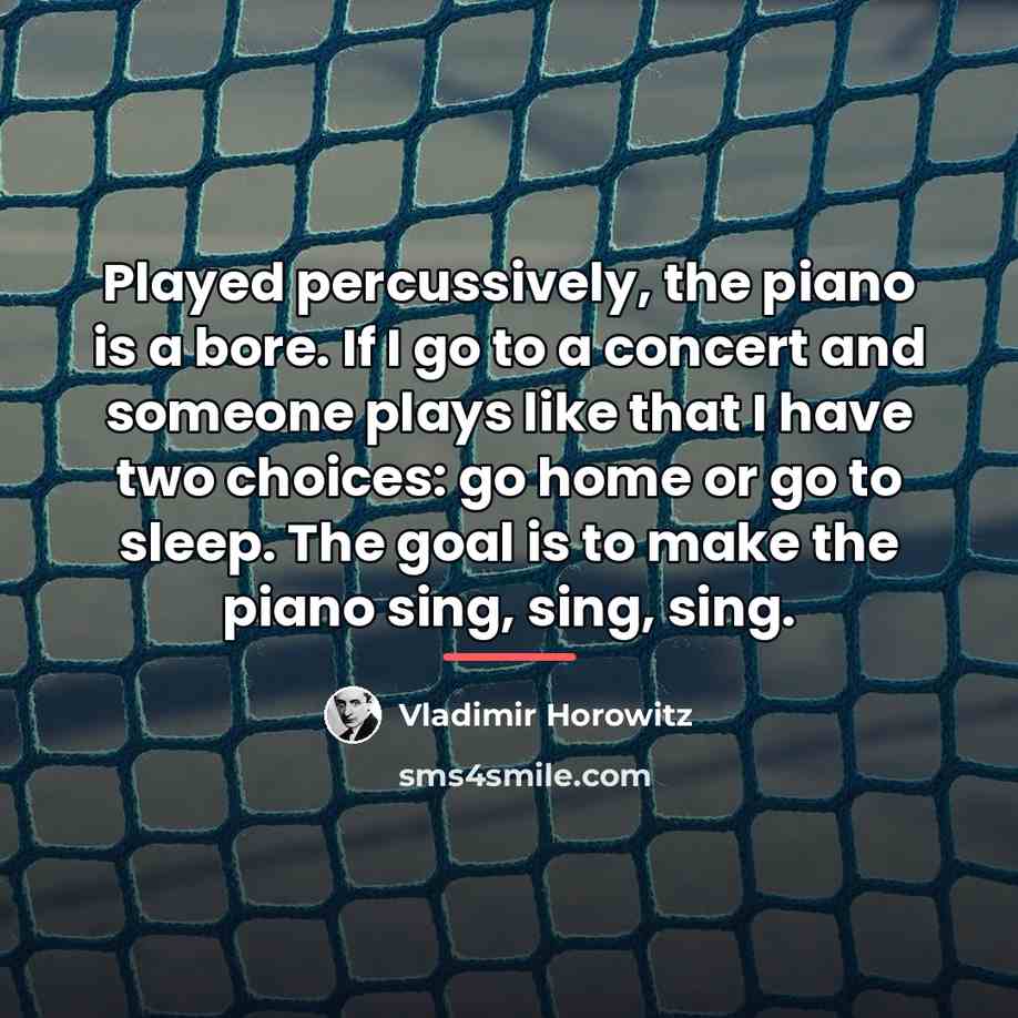 “Played percussively, the piano is a bore. If I go…” quote by Vladimir Horowitz