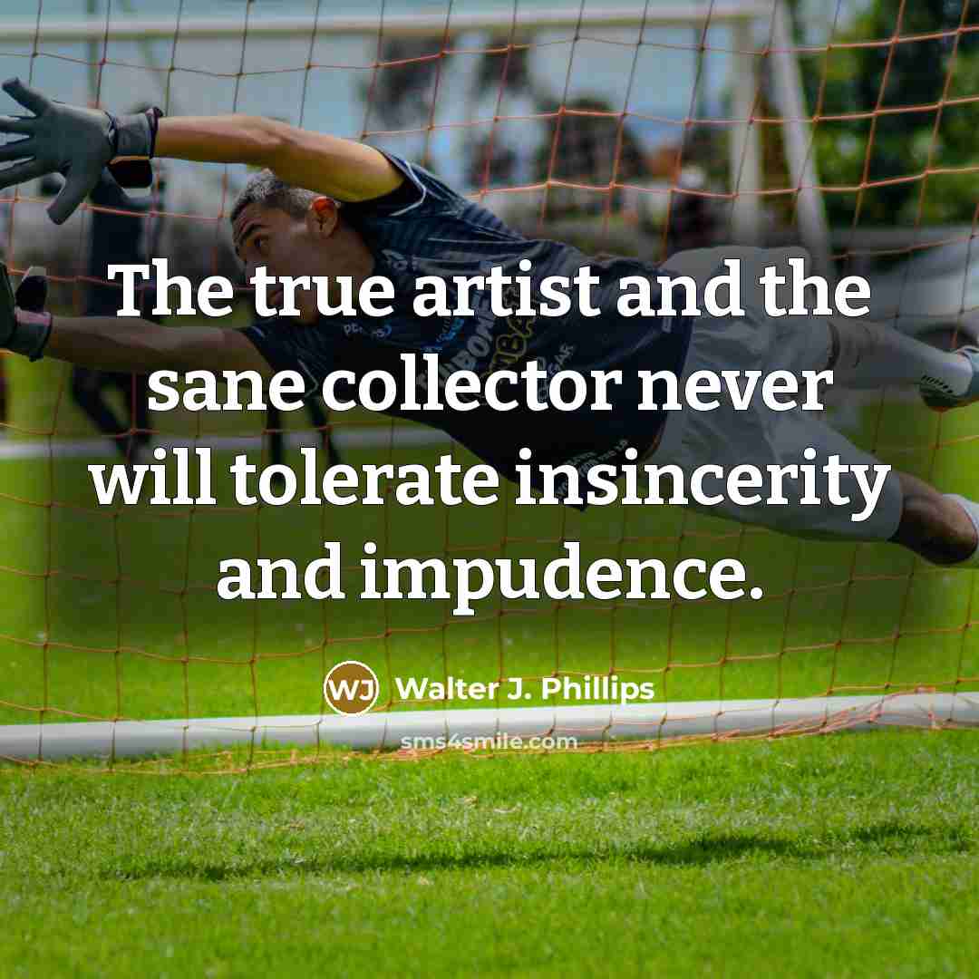 “The true artist and the sane collector never will tolerate…” quote by Walter J. Phillips