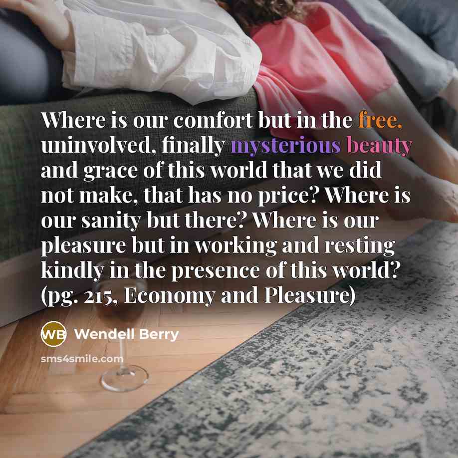 “Where is our comfort but in the free, uninvolved, finally…” quote by Wendell Berry