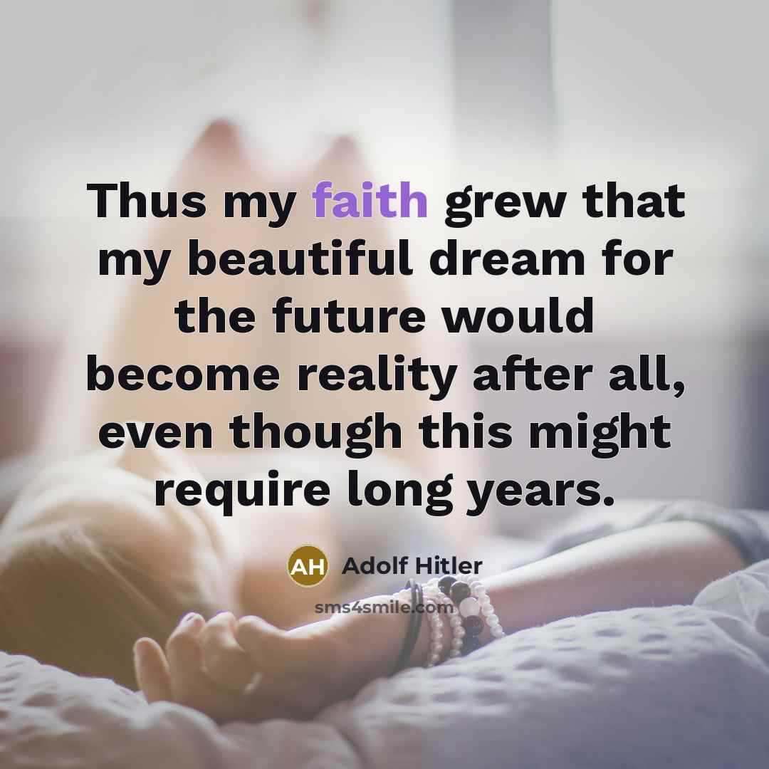 “Thus my faith grew that my beautiful dream for the…” quote by Adolf Hitler