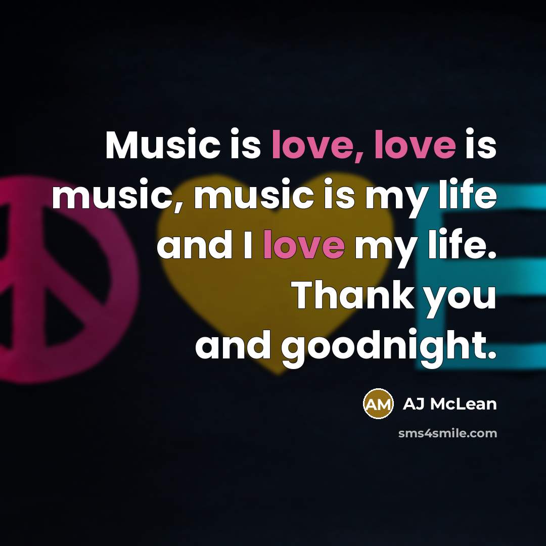 “Music is love, love is music, music is my life…” quote by AJ McLean