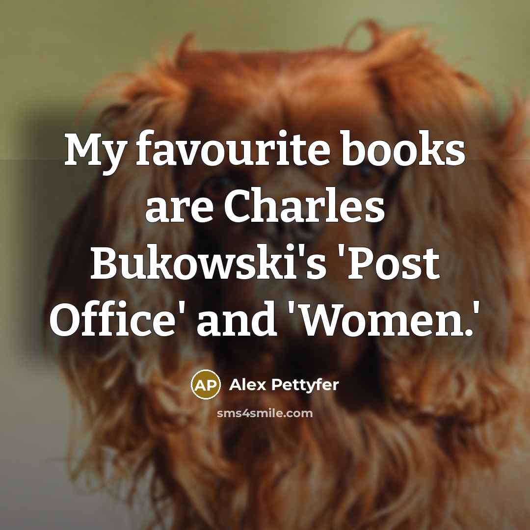 “My favourite books are Charles Bukowski's 'Post Office' and 'Women.'…” quote by Alex Pettyfer