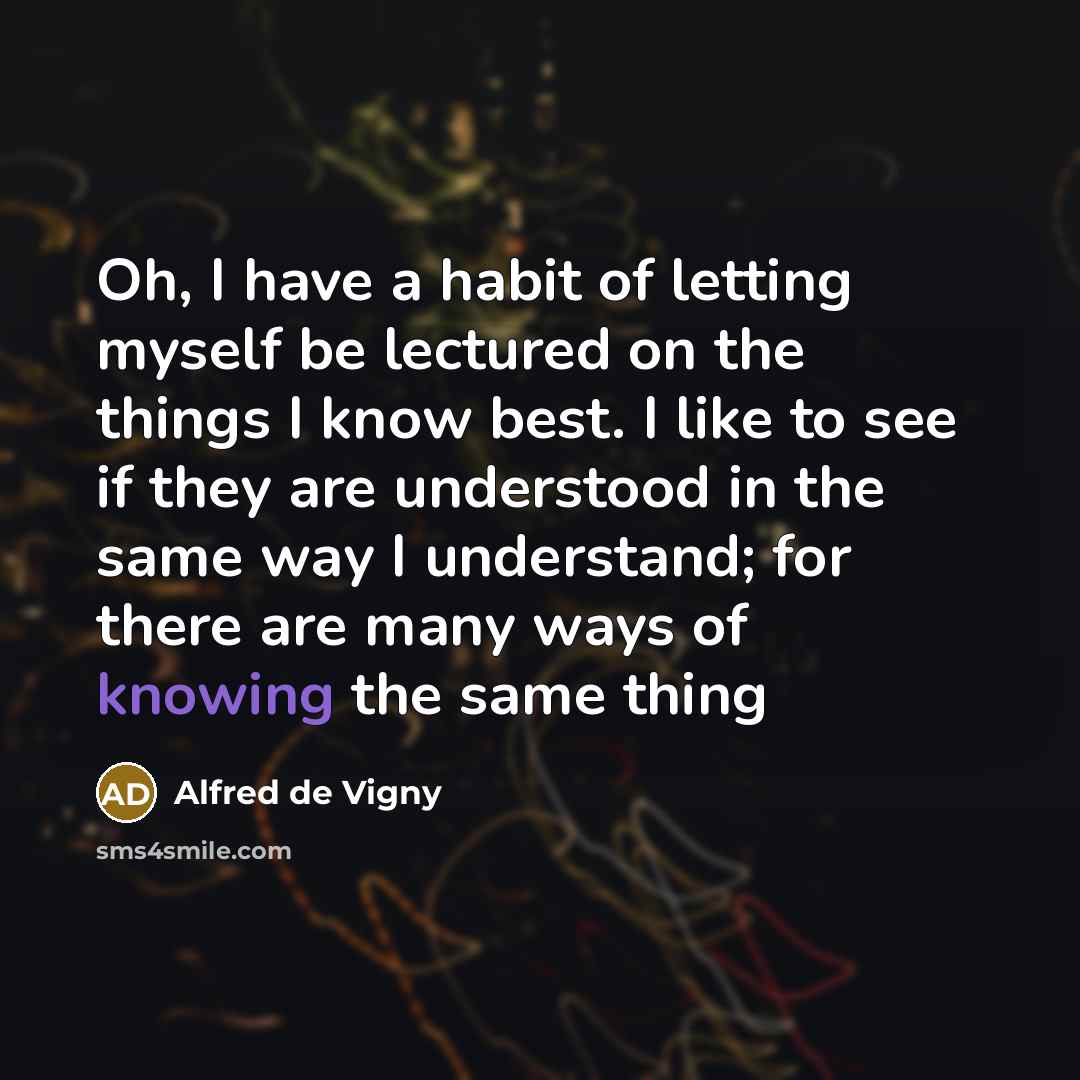“Oh, I have a habit of letting myself be lectured…” quote by Alfred de Vigny