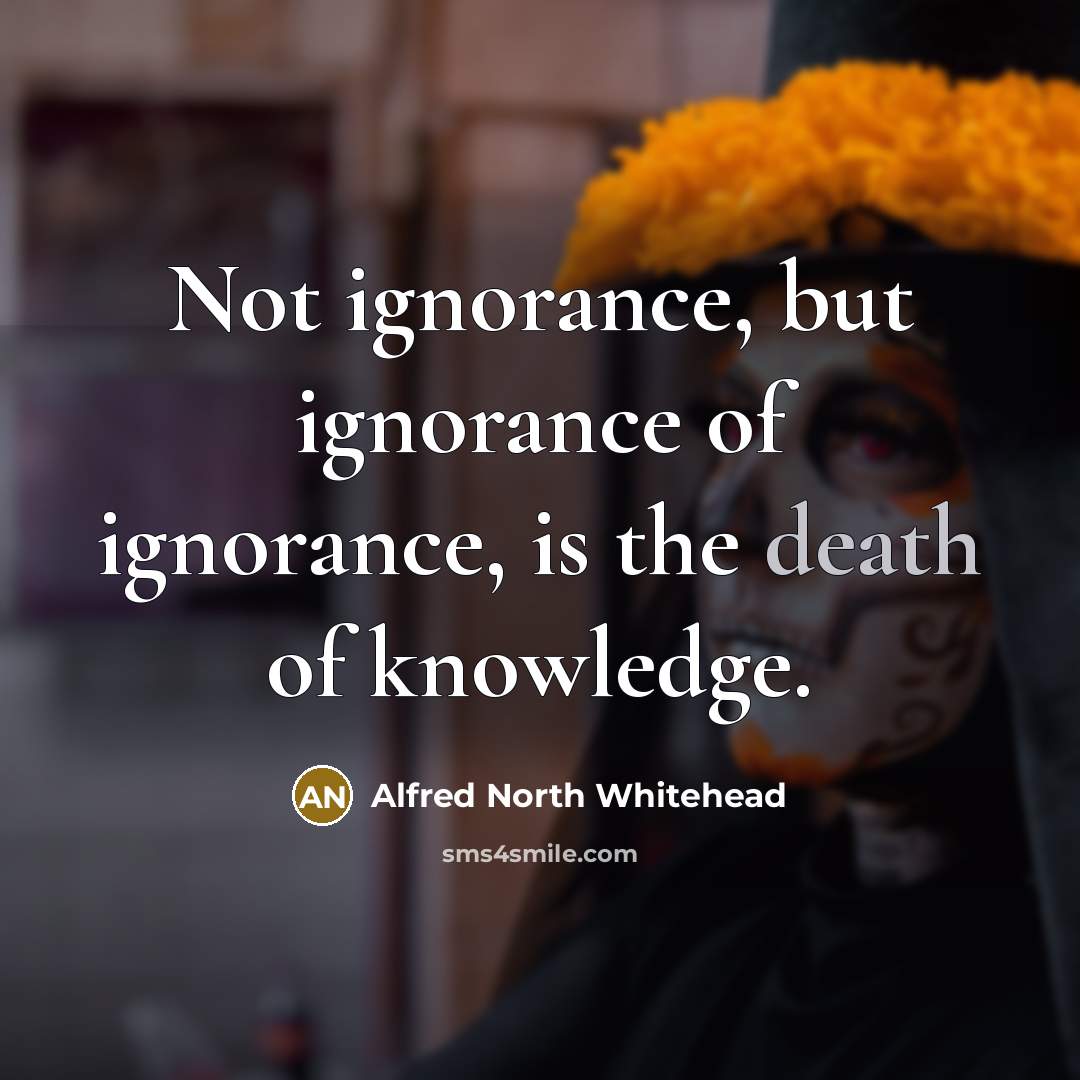 “Not ignorance, but ignorance of ignorance, is the death of…” quote by Alfred North Whitehead