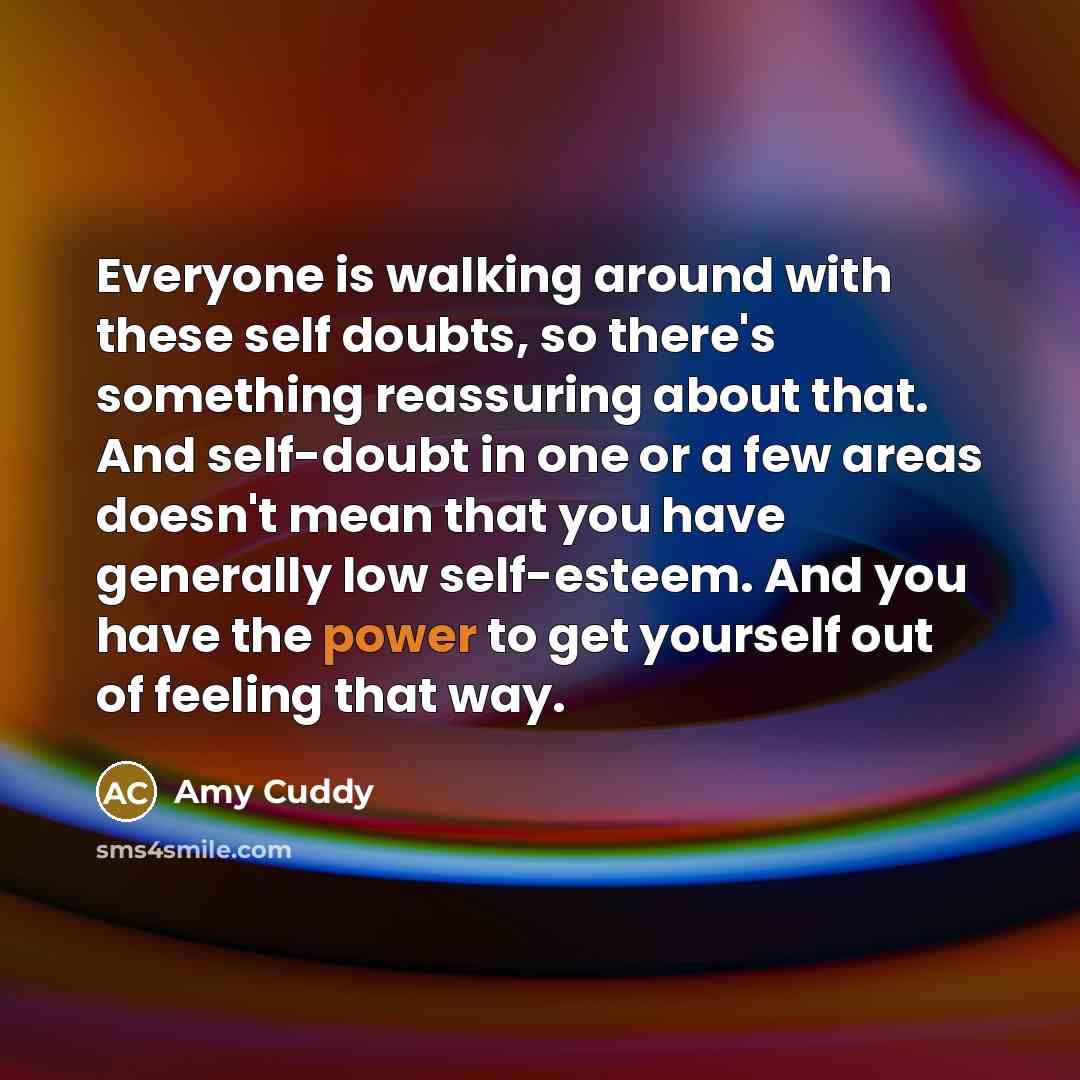 “Everyone is walking around with these self doubts, so there's…” quote by Amy Cuddy