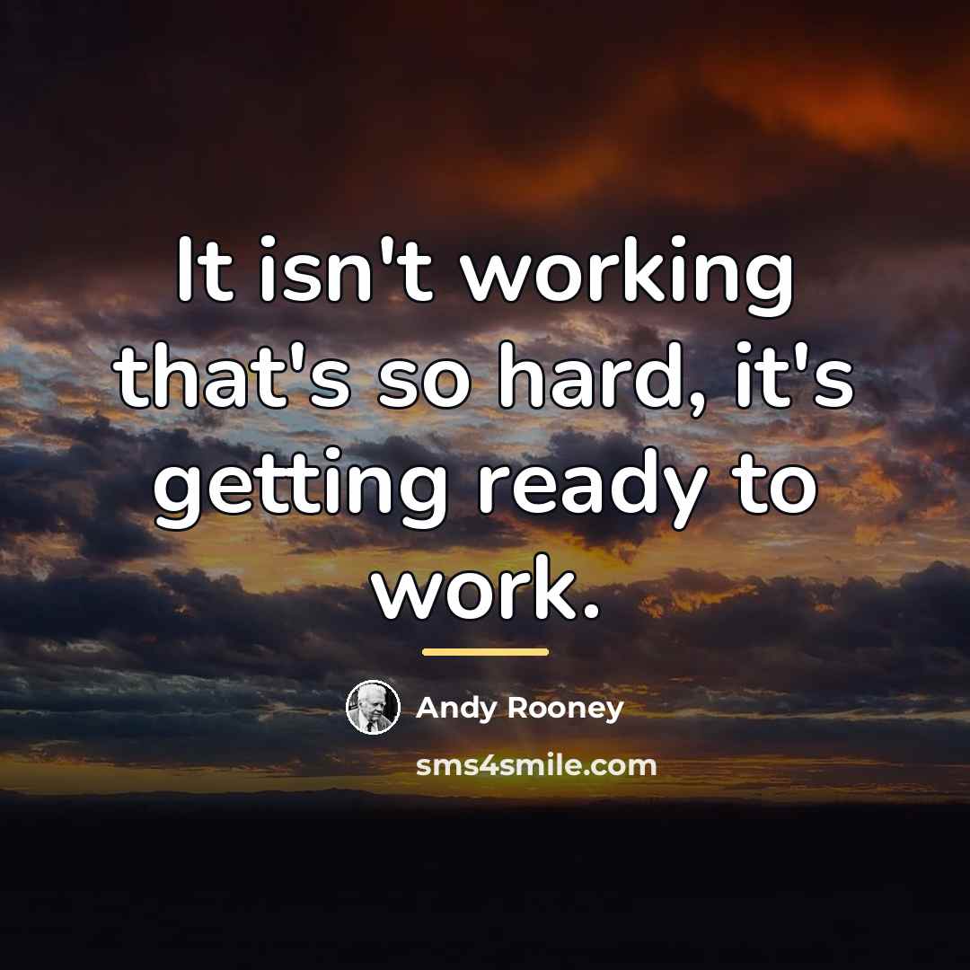 “It isn't working that's so hard, it's getting ready to…” quote by Andy Rooney