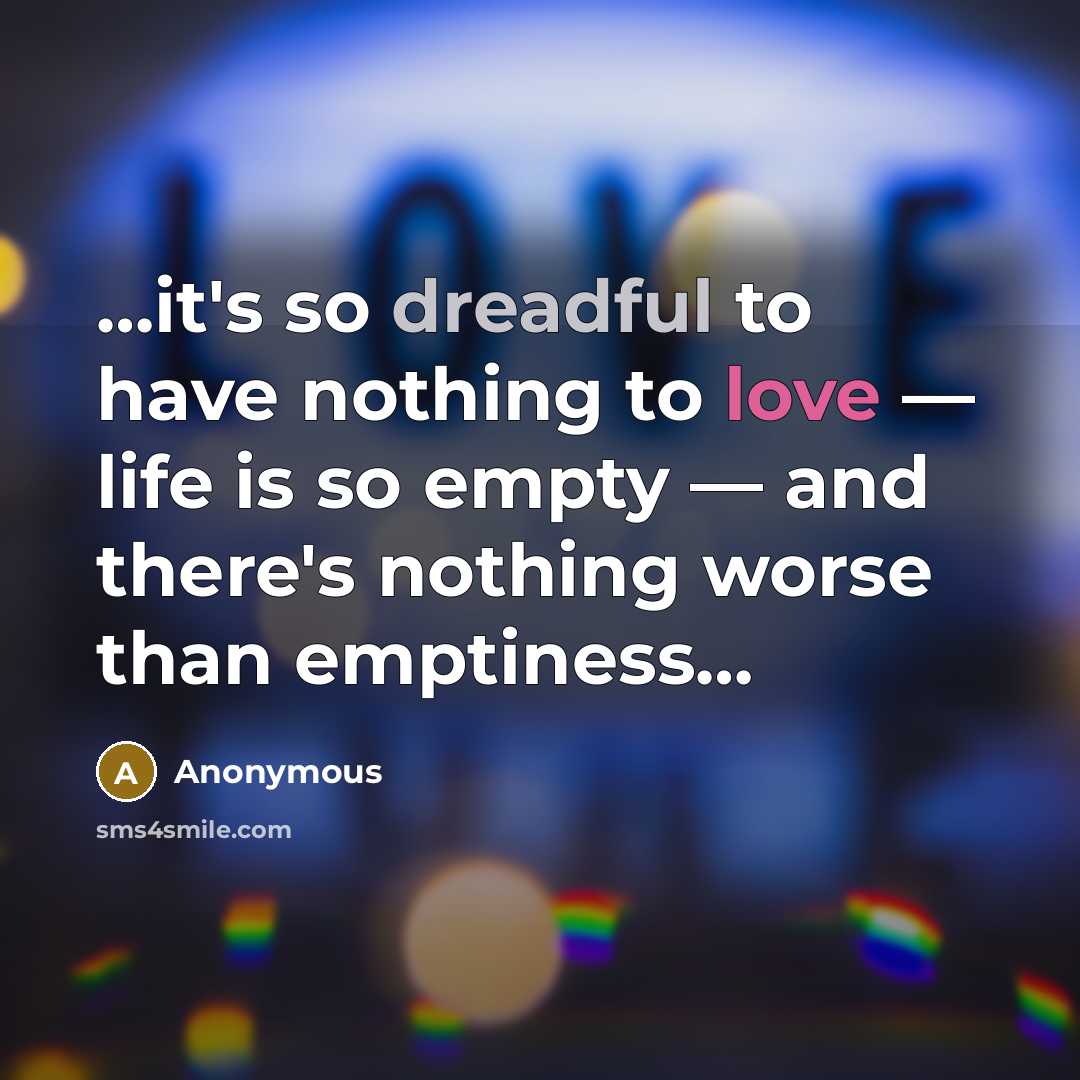 “it's so dreadful to have nothing to love — life…” quote by Anonymous