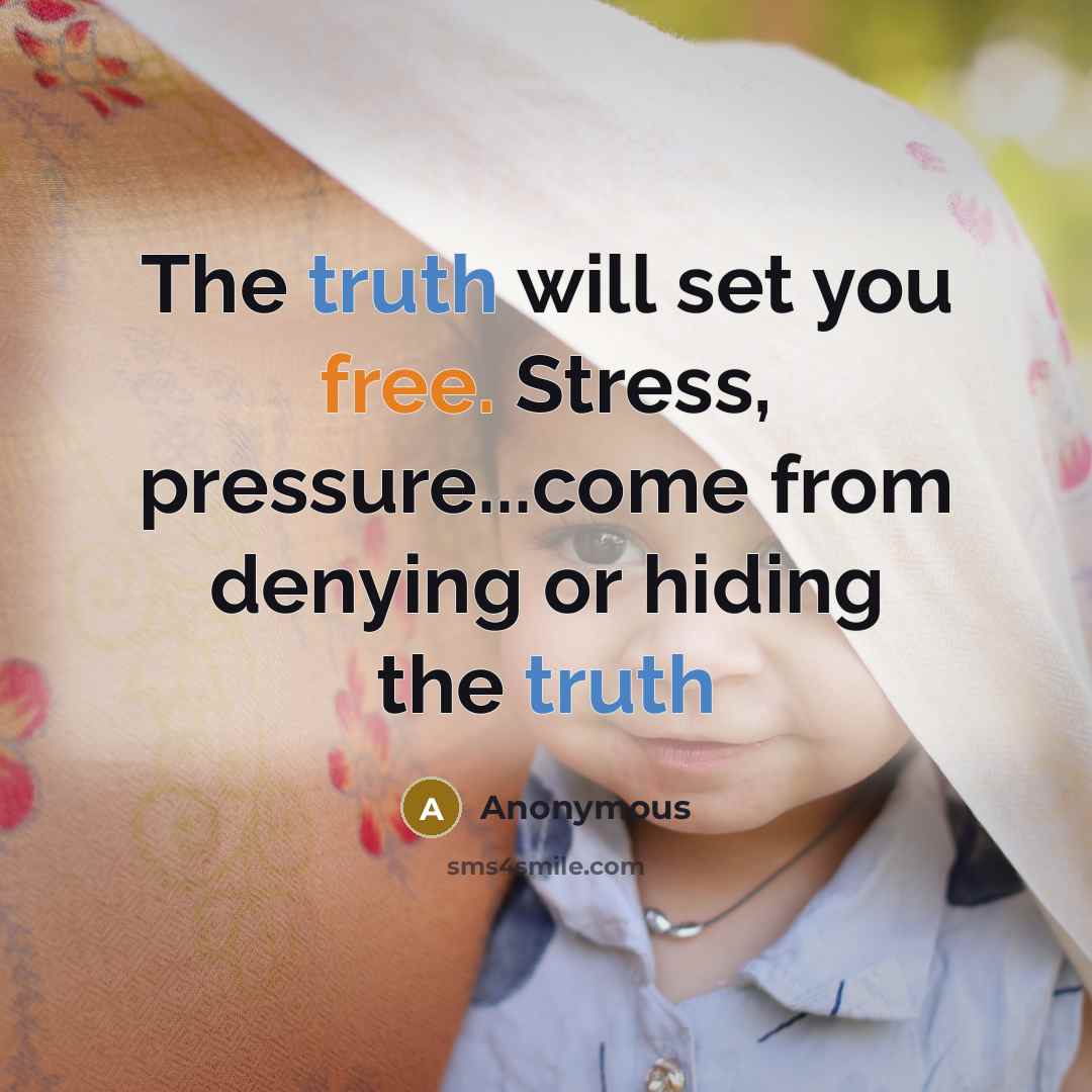 “The truth will set you free. Stress, pressure...come from denying or hiding the truth” quote by Anonymous