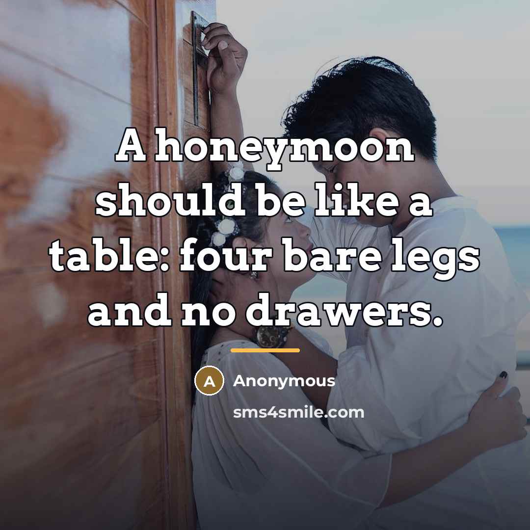 “A honeymoon should be like a table: four bare legs…” quote by Anonymous