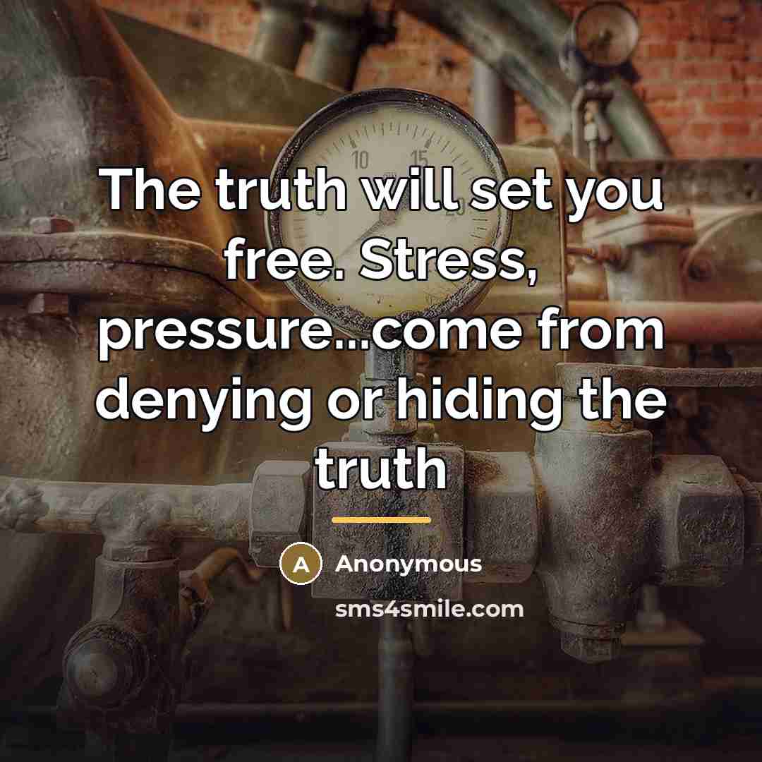 “The truth will set you free. Stress, pressure...come from denying…” quote by Anonymous