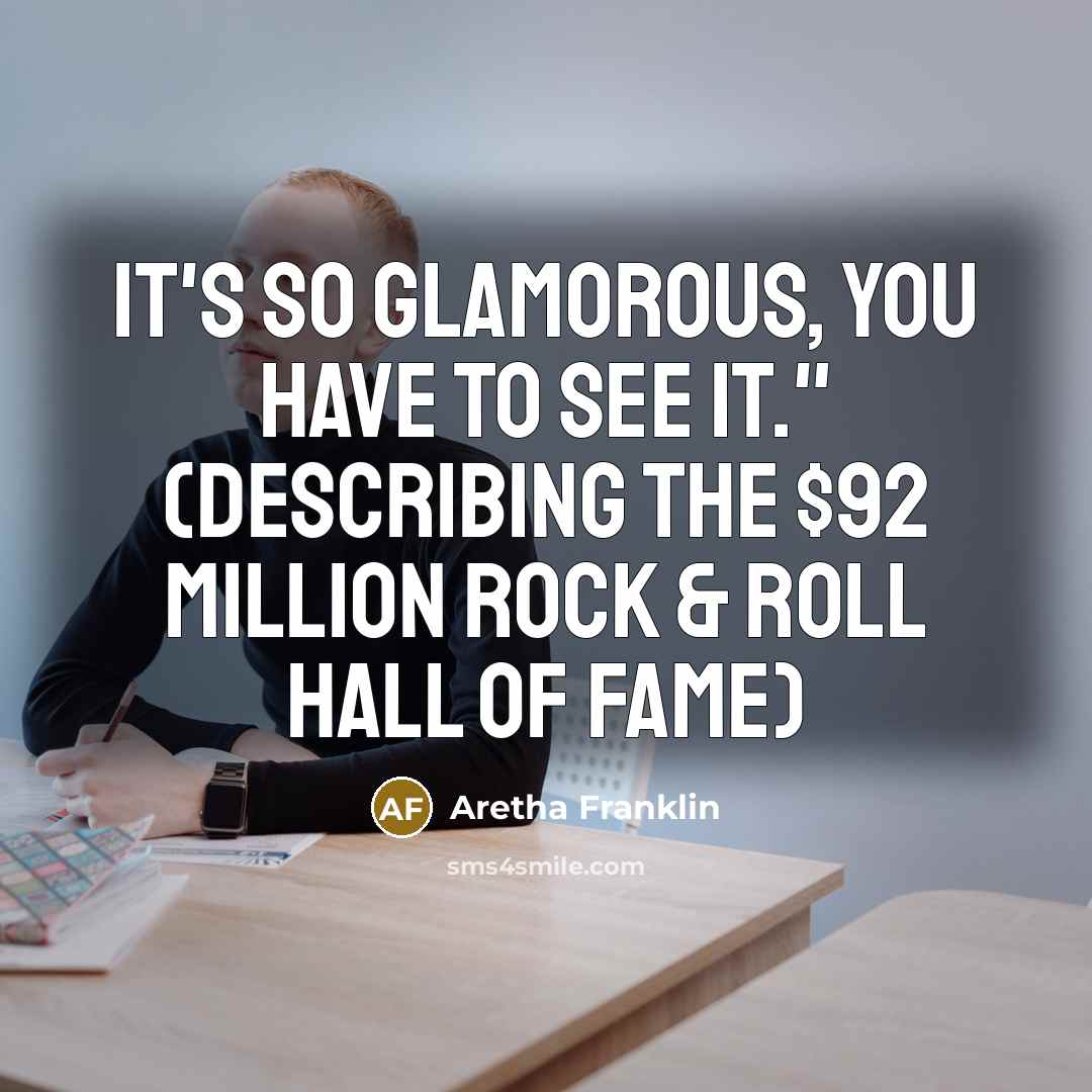 “It's so glamorous, you have to see it." (describing the…” quote by Aretha Franklin