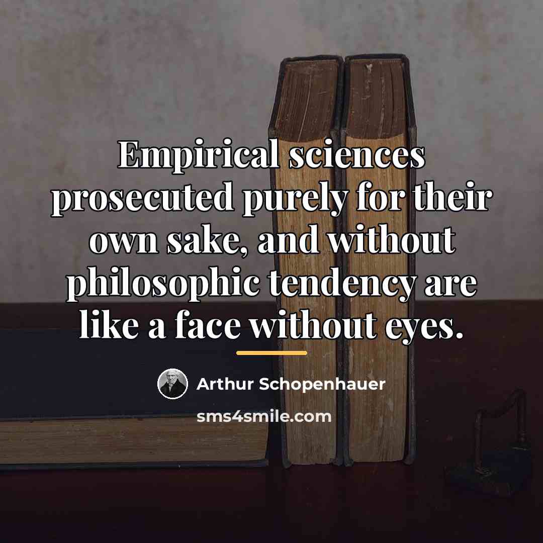 “Empirical sciences prosecuted purely for their own sake, and without…” quote by Arthur Schopenhauer