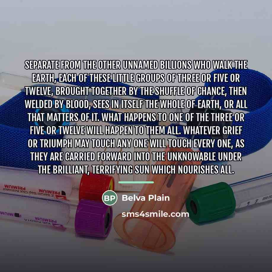 “Separate from the other unnamed billions who walk the earth,…” quote by Belva Plain