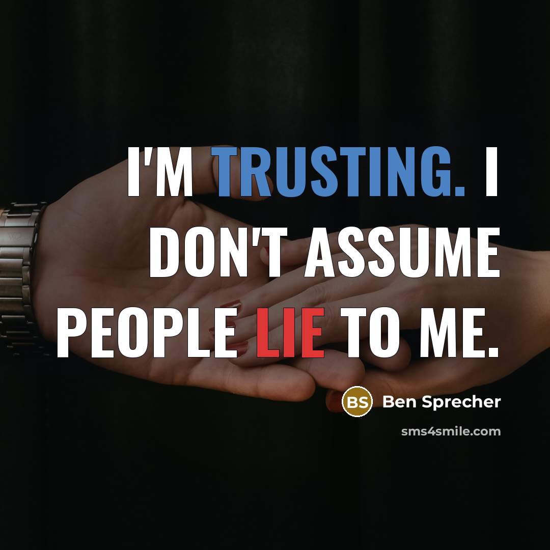 “I'm trusting. I don't assume people lie to me.…” quote by Ben Sprecher