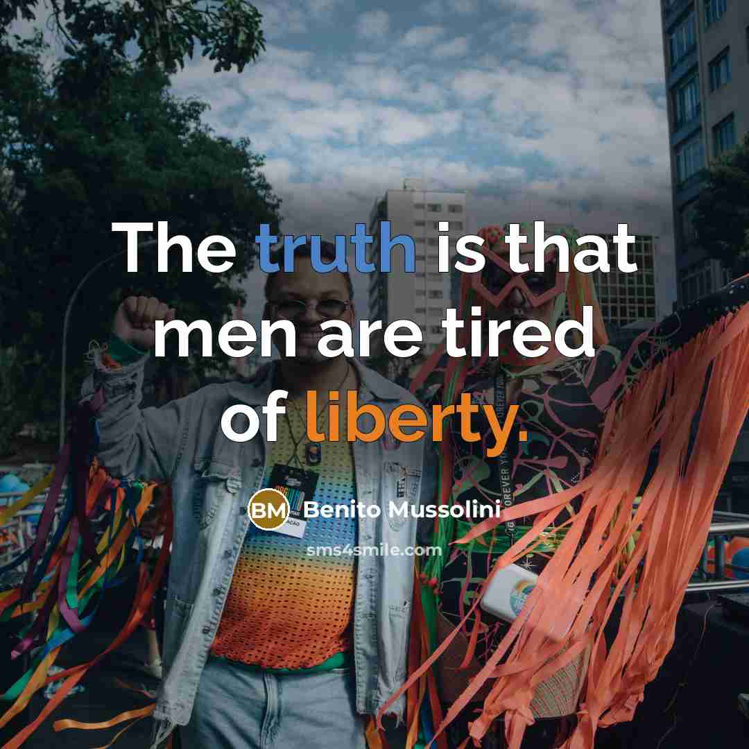“The truth is that men are tired of liberty.…” quote by Benito Mussolini