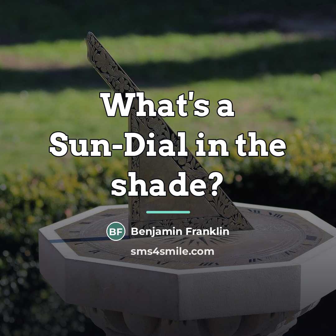 “What's a Sun-Dial in the shade?…” quote by Benjamin Franklin