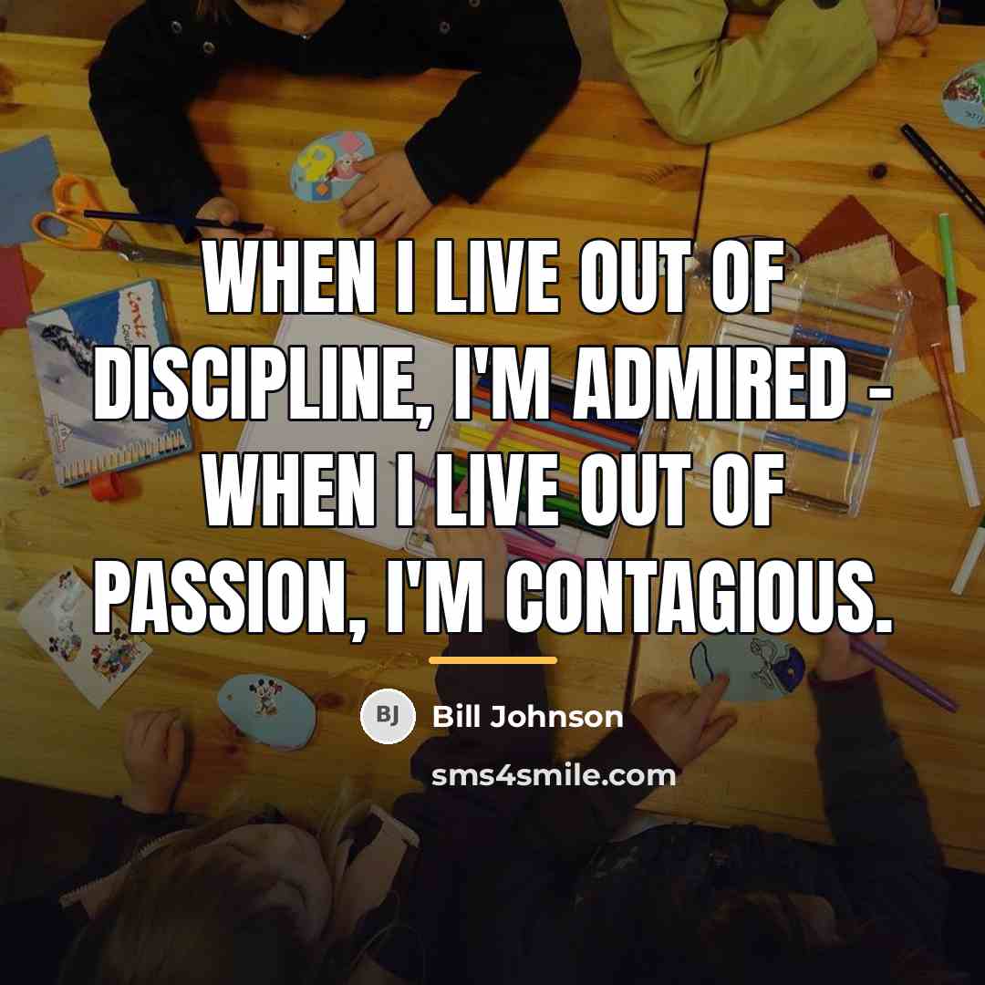 “When I live out of discipline, I'm admired - When…” quote by Bill Johnson
