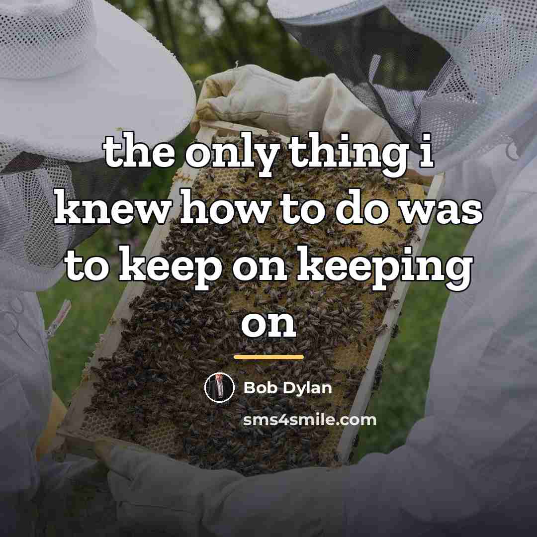 “the only thing i knew how to do was to…” quote by Bob Dylan