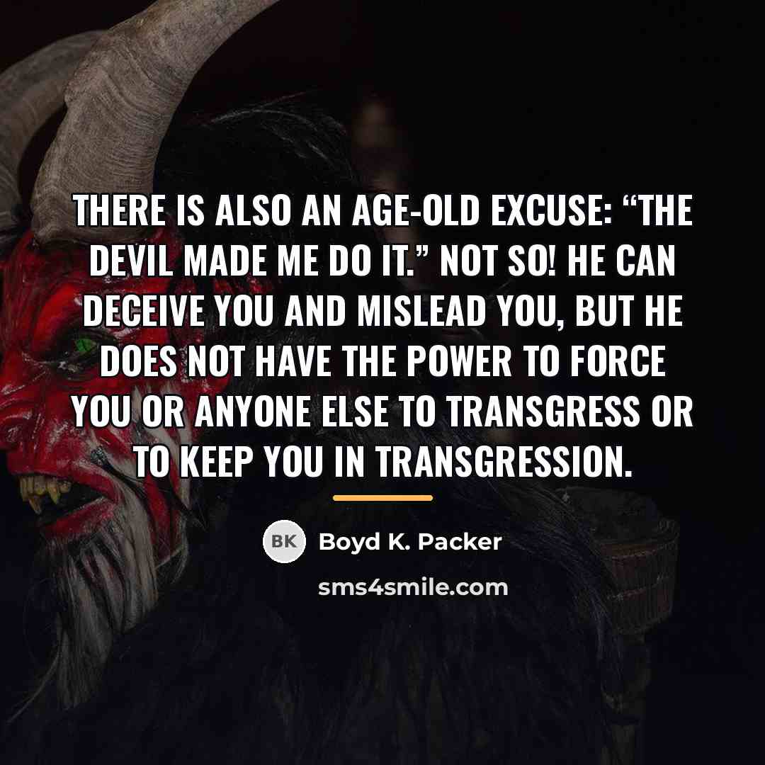 “There is also an age-old excuse: “The devil made me…” quote by Boyd K. Packer