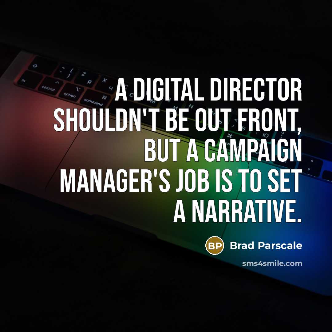 “A digital director shouldn't be out front, but a campaign…” quote by Brad Parscale