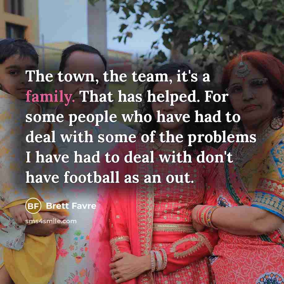 “The town, the team, it's a family. That has helped.…” quote by Brett Favre