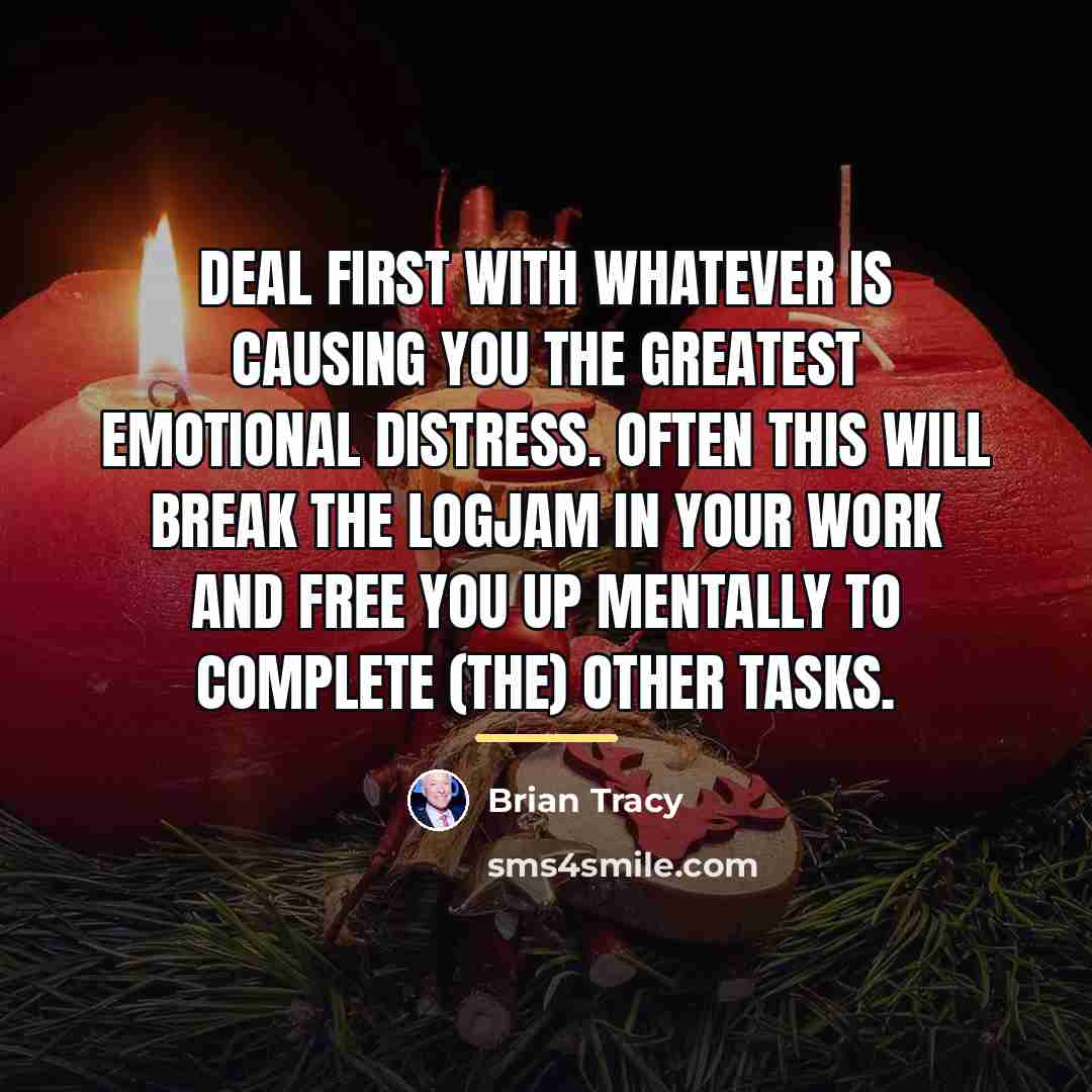 “Deal first with whatever is causing you the greatest emotional…” quote by Brian Tracy