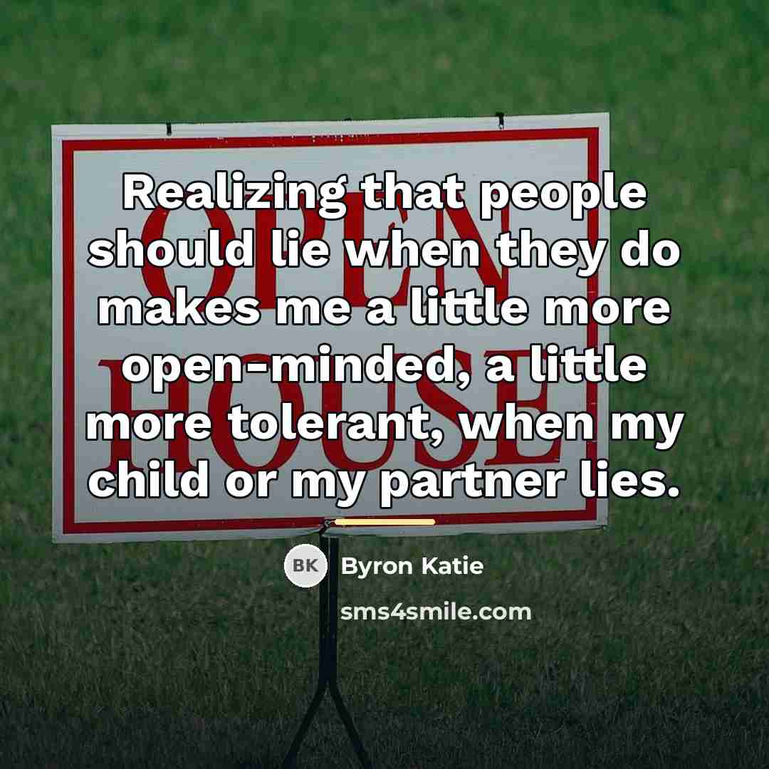 “Realizing that people should lie when they do makes me…” quote by Byron Katie
