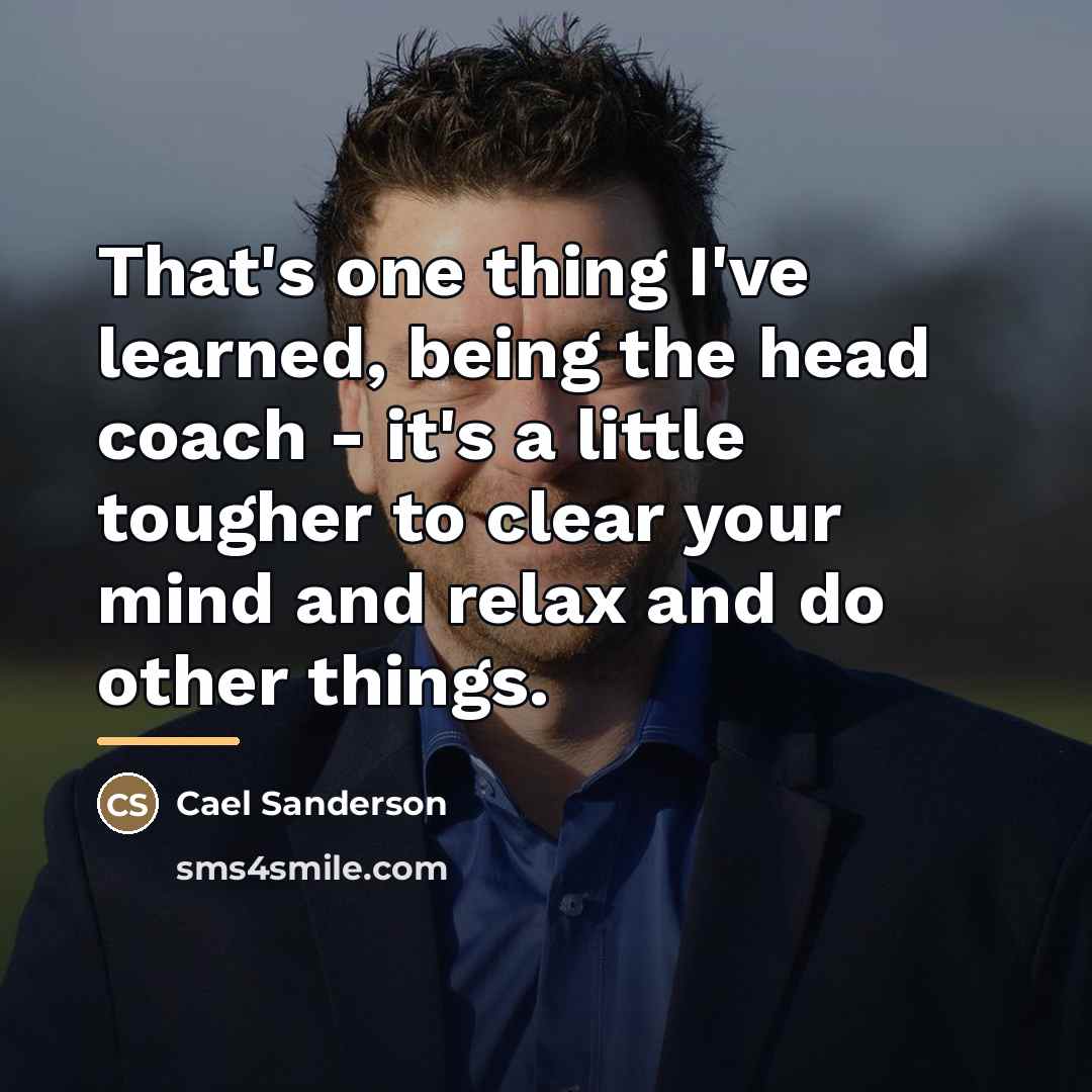 “That's one thing I've learned, being the head coach -…” quote by Cael Sanderson