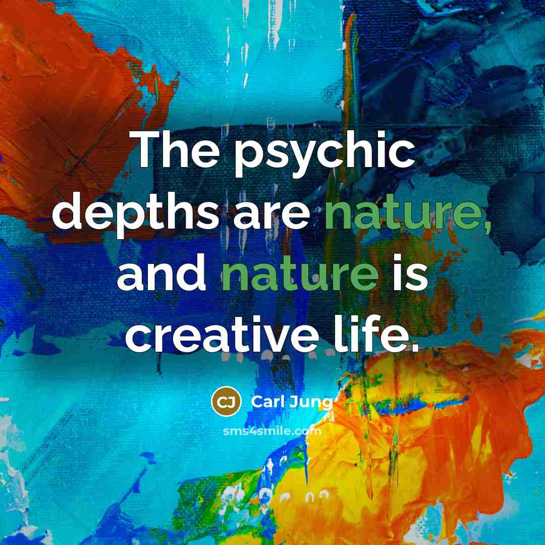 “The psychic depths are nature, and nature is creative life.…” quote by Carl Jung