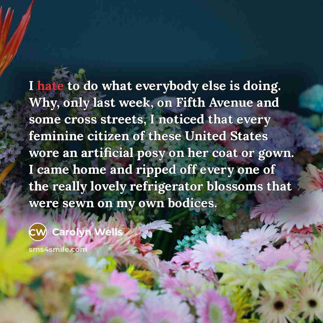 “I hate to do what everybody else is doing. Why,…” quote by Carolyn Wells