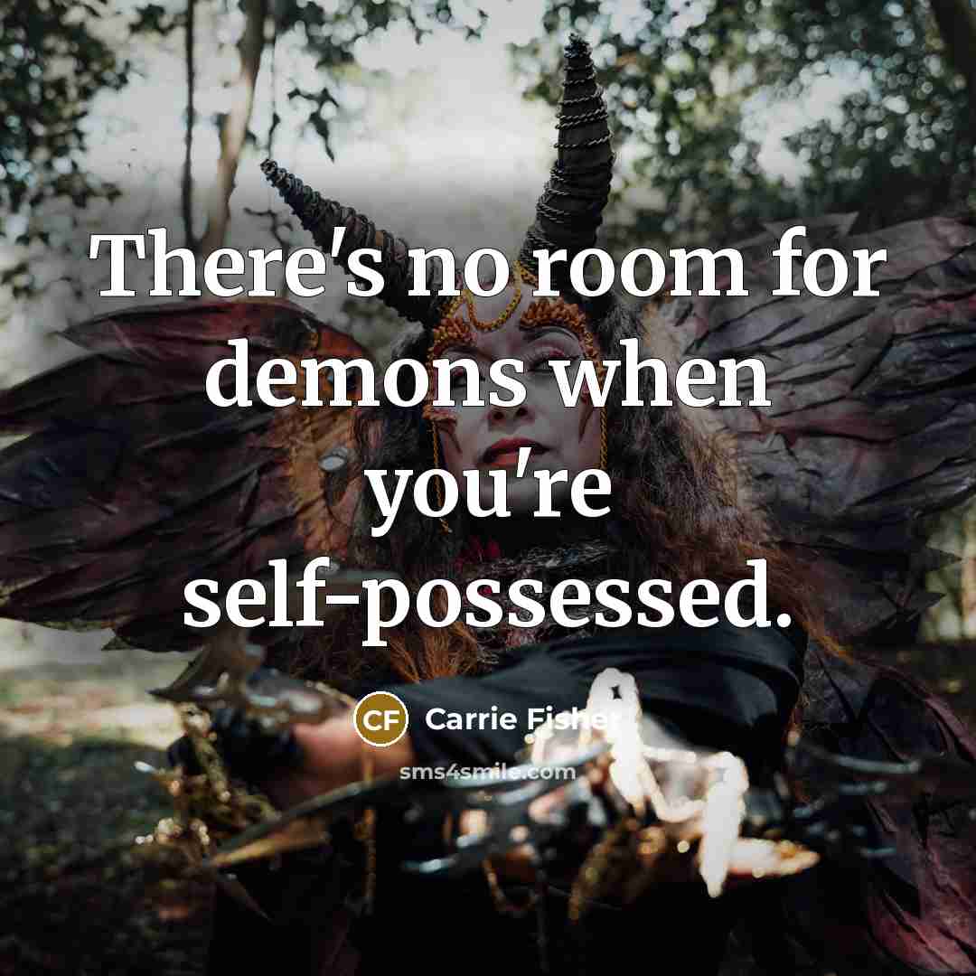 “There's no room for demons when you're self-possessed.…” quote by Carrie Fisher