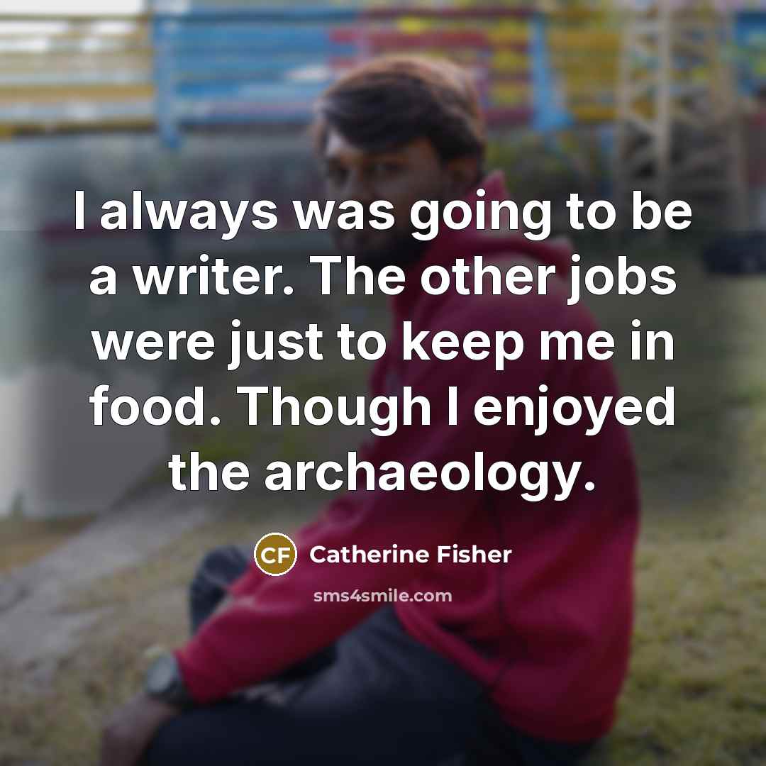 “I always was going to be a writer. The other…” quote by Catherine Fisher