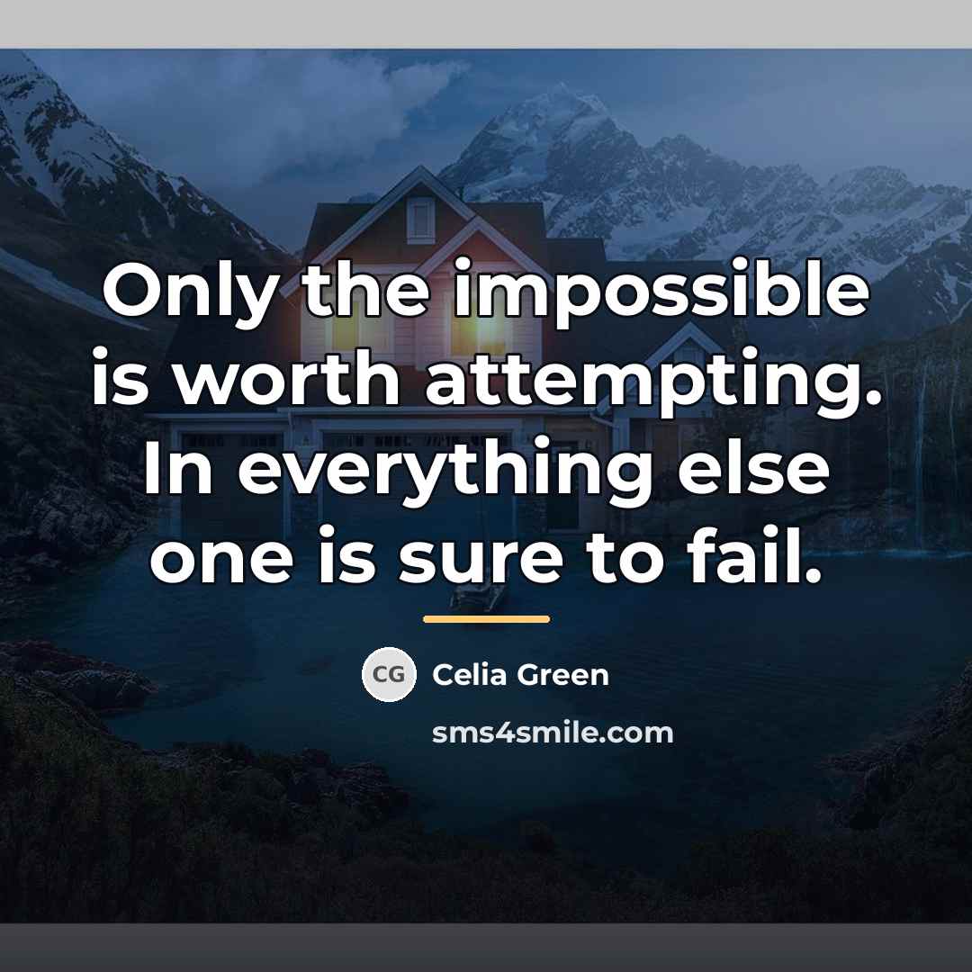 “Only the impossible is worth attempting. In everything else one…” quote by Celia Green